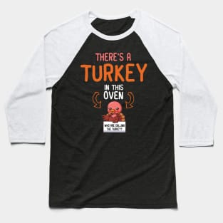 There's A Turkey In This Oven And Who Are Calling The Turkey Baseball T-Shirt